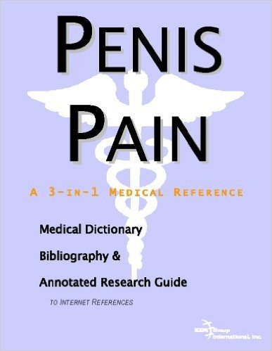 Penis Pain - A Medical Dictionary, Bibliography, and Annotated Research Guide to Internet References