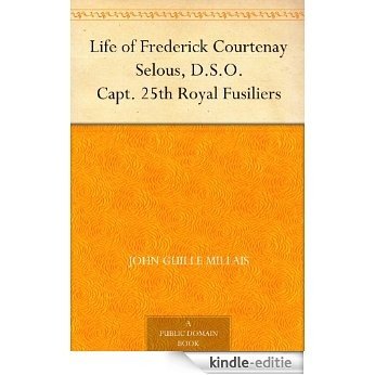 Life of Frederick Courtenay Selous, D.S.O. Capt. 25th Royal Fusiliers (English Edition) [Kindle-editie]
