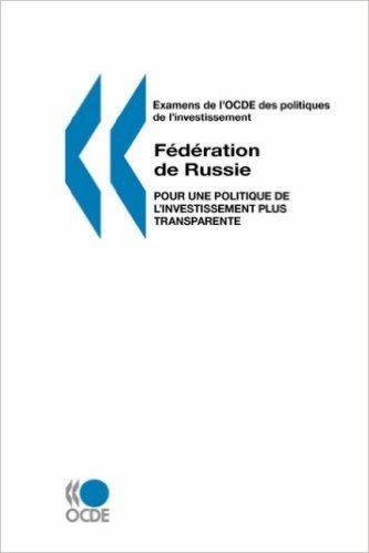 Examens de L'Ocde Des Politiques de L'Investissement Federation de Russie: Pour Une Politique de L'Investissement Plus Transparente