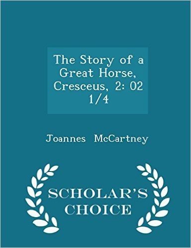 The Story of a Great Horse, Cresceus, 2: 02 1/4 - Scholar's Choice Edition