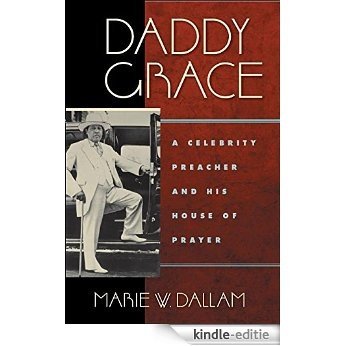 Daddy Grace: A Celebrity Preacher and His House of Prayer (Religion, Race, and Ethnicity) [Kindle-editie]