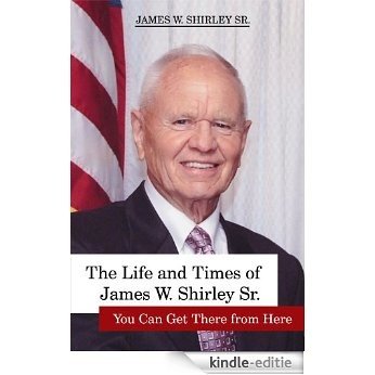 The Life and Times of James W. Shirley Sr. You Can Get There from Here (Paperback) (English Edition) [Kindle-editie]