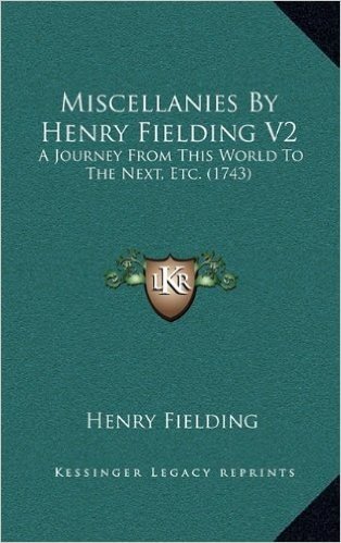Miscellanies by Henry Fielding V2: A Journey from This World to the Next, Etc. (1743)