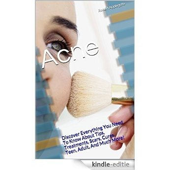 Acne: Discover Everything You Need To Know About Tips, Treatments, Scars, Cures, Teen, Adult, And Much More! (English Edition) [Kindle-editie]