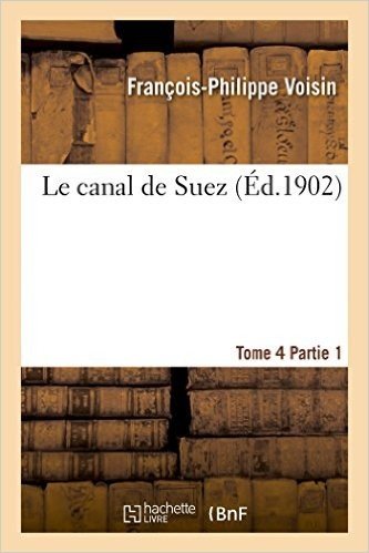Le Canal de Suez. Tome 4, II Description Des Travaux de Premier Etablissement, Partie 1