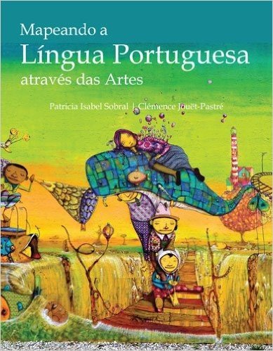 Mapeando a Lingua Portuguesa Atraves Das Artes: Intermediate to Advanced Portuguese Via the Arts