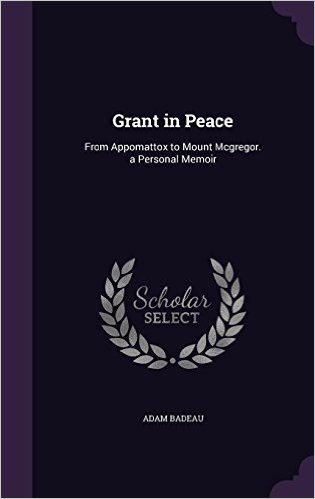 Grant in Peace: From Appomattox to Mount McGregor. a Personal Memoir