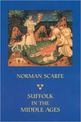 Suffolk in the Middle Ages: Studies in Places and Place-Names, the Sutton Hoo Ship-Burial, Saints, Mummies and Crosses, Domesday Book and Chronicl
