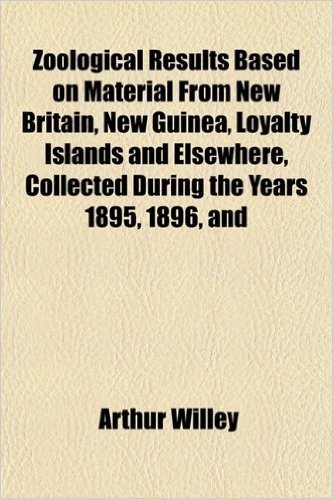 Zoological Results Based on Material from New Britain, New Guinea, Loyalty Islands and Elsewhere, Collected During the Years 1895, 1896, and