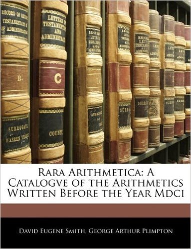 Rara Arithmetica: A Catalogve of the Arithmetics Written Before the Year MDCI