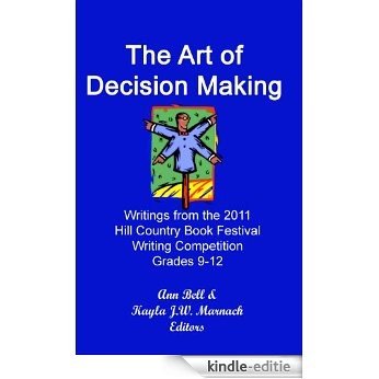The Art of Decision Making: Writings from the 2011 Hill Country Book Festival Writing Competition Grades 9 - 12 (English Edition) [Kindle-editie]