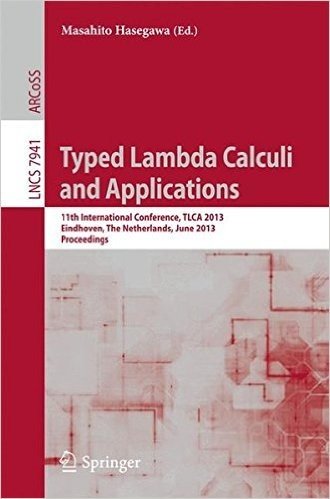 Typed Lambda Calculi and Applications: 11th International Conference, Tlca 2013, Eindhoven, the Netherlands, June 26-28, 2013, Proceedings
