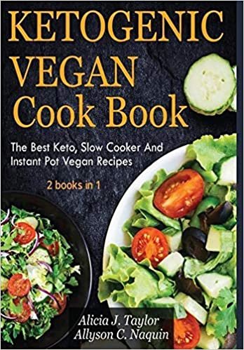 Ketogenic Vegan Cookbook 2 books in 1: The Best Keto, Slow Cooker And Instant Pot Vegan Recipes