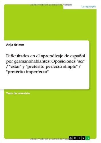 Dificultades En El Aprendizaje de Espanol Por Germanohablantes: Oposiciones Ser / Estar y Preterito Perfecto Simple / Preterito Imperfecto