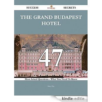 The Grand Budapest Hotel 47 Success Secrets - 47 Most Asked Questions On The Grand Budapest Hotel - What You Need To Know [Kindle-editie]