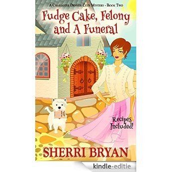 Fudge Cake, Felony and a Funeral (A Charlotte Denver Cozy Mystery Book 2) (English Edition) [Kindle-editie]