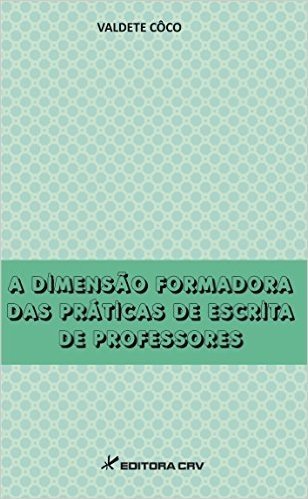 Dimensao Formadora Das Praticas De Escrita De Professores, A