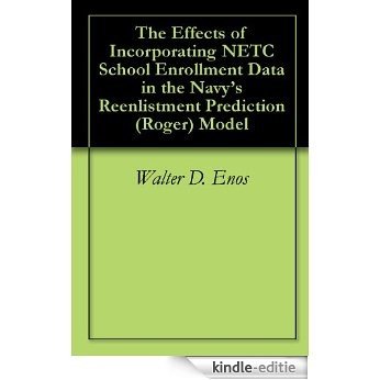 The Effects of Incorporating NETC School Enrollment Data in the Navy's Reenlistment Prediction (Roger) Model (English Edition) [Kindle-editie]