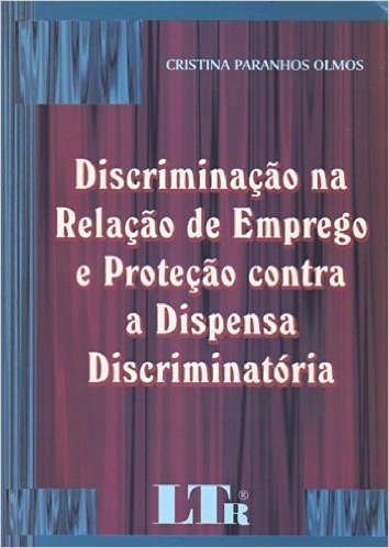 Discriminação na Relação de Emprego e Proteção Contra a Dispensa Discriminatória
