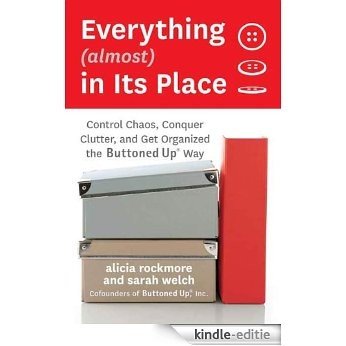 Everything (almost) In Its Place: Control Chaos, Conquer Clutter, and Get Organized the Buttoned Up Way [Kindle-editie]