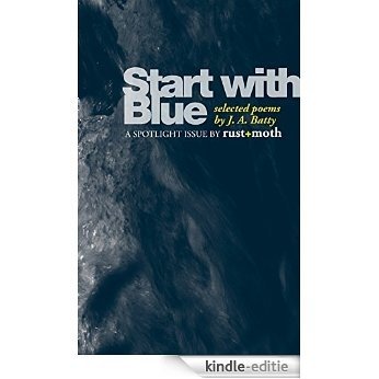 Start With Blue: Selected Poems by J.A. Batty (Rust + Moth Book 10) (English Edition) [Kindle-editie]