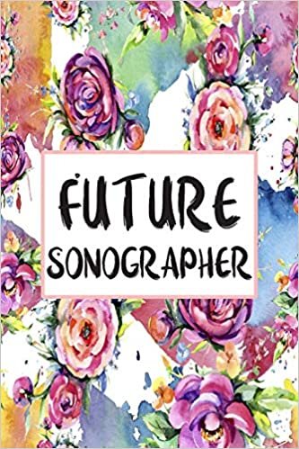 Future Sonographer: Weekly Planner For Sonographers 12 Month Floral Calendar Schedule Agenda Organizer (6x9 Sonographer Planner January 2020 - December 2020)
