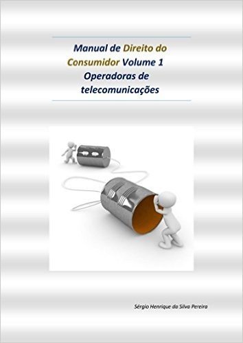 Manual de Direito do Consumidor Volume 1- Operadoras de telecomunicações: OI, VIVO, TIM, GVT, CLARO, etc.