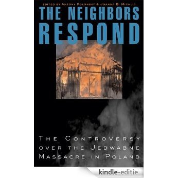 The Neighbors Respond: The Controversy over the Jedwabne Massacre in Poland [Kindle-editie]