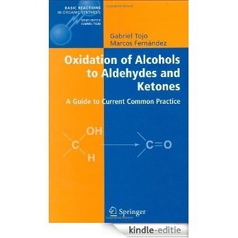Oxidation of Alcohols to Aldehydes and Ketones: A Guide to Current Common Practice (Basic Reactions in Organic Synthesis) [Kindle-editie]