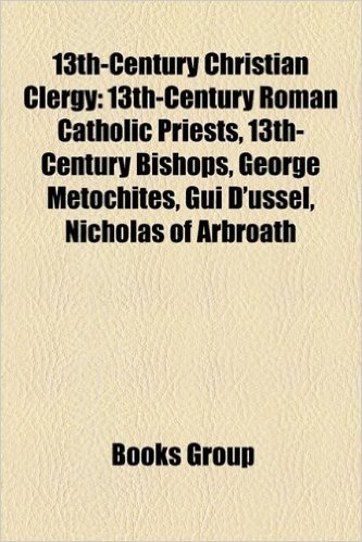 13th-Century Christian Clergy: 13th-Century Roman Catholic Priests, 13th-Century Bishops, George Metochites, GUI D'Ussel, Nicholas of Arbroath