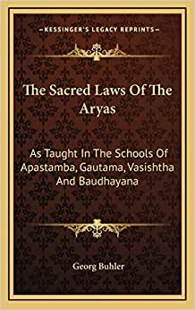 The Sacred Laws Of The Aryas: As Taught In The Schools Of Apastamba, Gautama, Vasishtha And Baudhayana