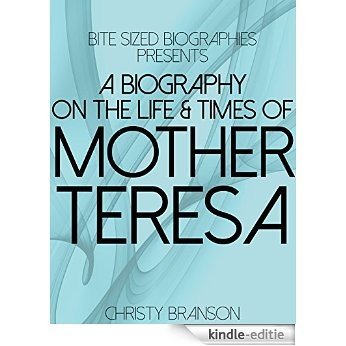 A Biography on The Life & Times of Mother Teresa (Bite Sized Biographies Book 4) (English Edition) [Kindle-editie]