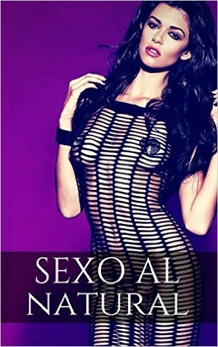 Sexo al Natural: Relatos Eróticos Absolutamente Frontales (Sin Sensura nº 3) (Spanish Edition)
