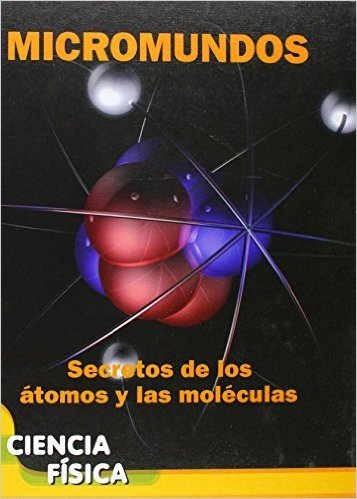 Micromundos: Secretos de Los Atomos y Las Moleculas (Microworlds: Unlocking the Secrets of Atoms and Molecules)