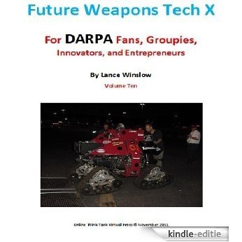 Future Weapons Tech X - for DARPA Fans, Groupies, Innovators, and Entrepreneurs (English Edition) [Kindle-editie]