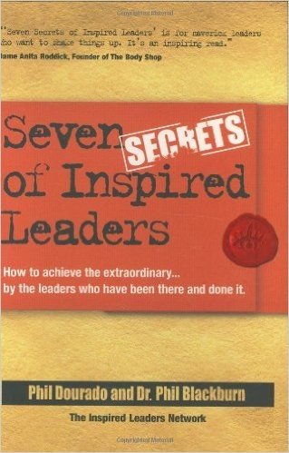 Seven Secrets of Inspired Leaders: How to Achieve Extraordinary Results by the Leaders Who Are Doing It