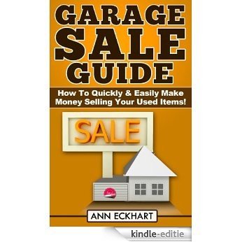 Garage Sale Guide: How To Quickly & Easily Make Money Selling Your Used Items! (English Edition) [Kindle-editie]
