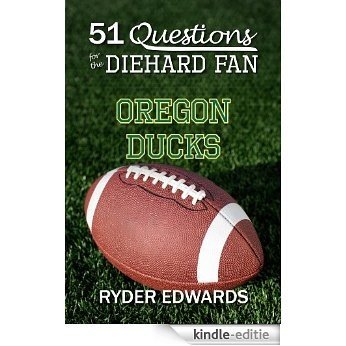 51 QUESTIONS FOR THE DIEHARD FAN:  OREGON DUCKS (English Edition) [Kindle-editie]