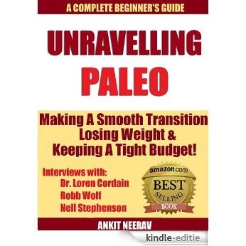 Unravelling Paleo: Beginners Guide to Paleo & Interviews with Robb Wolf, Dr. Loren Cordain & Nell Stephenson & Where to find Hundreds of Paleo Recipes ... Paleo Series Book 1) (English Edition) [Kindle-editie]