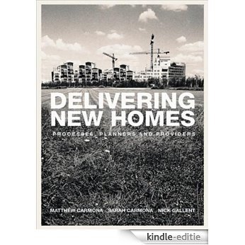 Delivering New Homes: Planning, Processes and Providers [Kindle-editie]