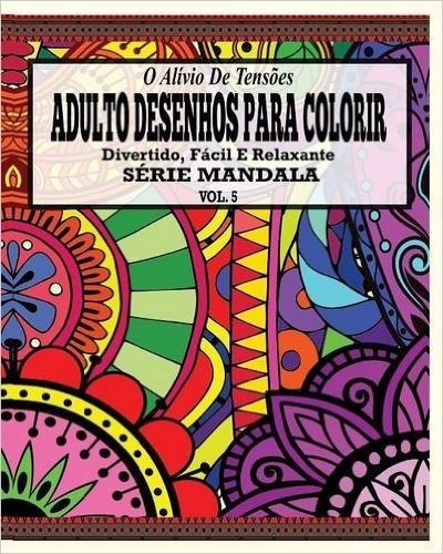 O Alivio de Tensoes Adulto Desenhos Para Colorir Divertido, Facil E Relaxante Serie Mandala ( Vol. 5 )