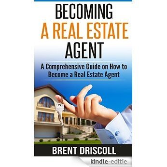 Becoming a Real Estate Agent: A Comprehensive Guide on How to Become a Real Estate Agent (English Edition) [Kindle-editie]