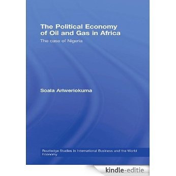 The Political Economy of Oil and Gas in Africa: The case of Nigeria (Routledge Studies in International Business and the World Economy) [Kindle-editie]