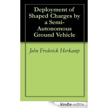 Deployment of Shaped Charges by a Semi- Autonomous Ground Vehicle (English Edition) [Kindle-editie]