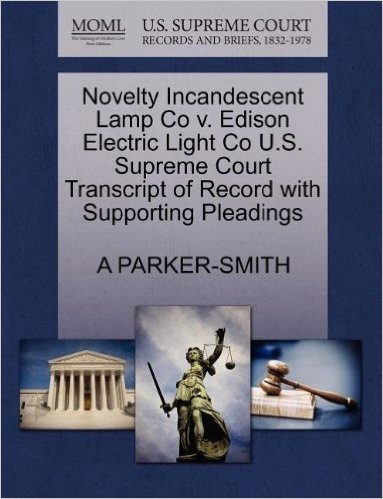 Novelty Incandescent Lamp Co V. Edison Electric Light Co U.S. Supreme Court Transcript of Record with Supporting Pleadings