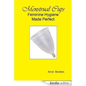 Menstrual Cups: Feminine Hygiene Made Perfect (English Edition) [Kindle-editie]