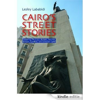 Cairo's Street Stories: Exploring the City's Statues, Squares, Bridges, Gardens, and Sidewalk Cafés [Kindle-editie]