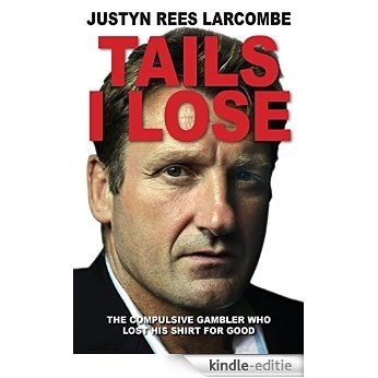 Tails I Lose: The compulsive gambler who lost his shirt for good [Kindle-editie]