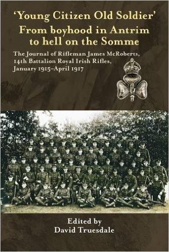 'Young Citizen Old Soldier'. from Boyhood in Antrim to Hell on the Somme: The Journal of Rifleman James McRoberts, 14th Battalion Royal Irish Rifles, January 1915-April 1917