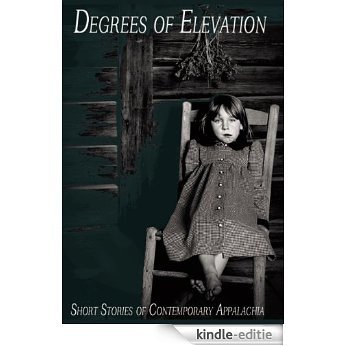 Degrees of Elevation: Short Stories of Contemporary Appalachia (Appalachian Writing Series) (English Edition) [Kindle-editie]